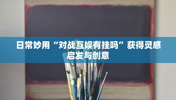 实测辅助“长城互娱辅助”日常高频使用场景合集 实测辅助“长城互娱辅助”日常高频使用场景合集