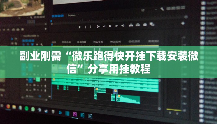 副业刚需“微乐跑得快开挂下载安装微信”分享用挂教程