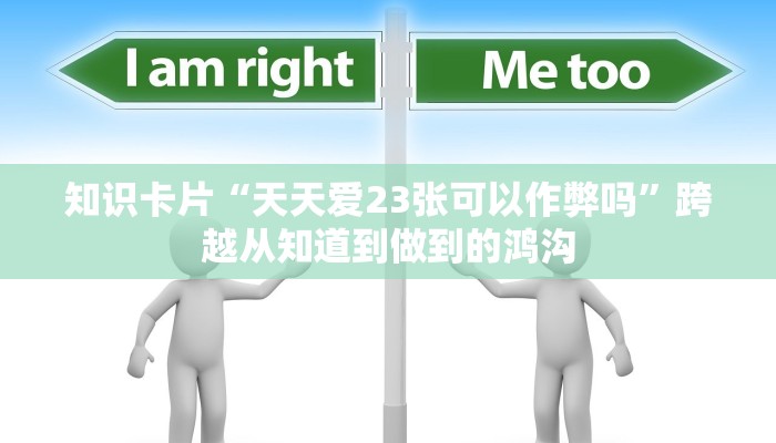 知识卡片“天天爱23张可以作弊吗”跨越从知道到做到的鸿沟