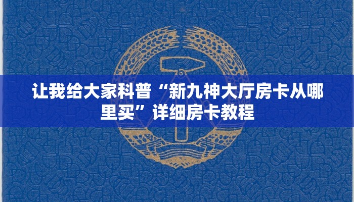 让我给大家科普“新九神大厅房卡从哪里买”详细房卡教程