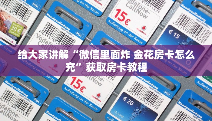 给大家讲解“微信里面炸 金花房卡怎么充”获取房卡教程