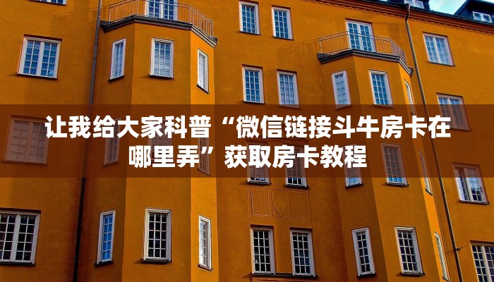 让我给大家科普“微信链接斗牛房卡在哪里弄”获取房卡教程