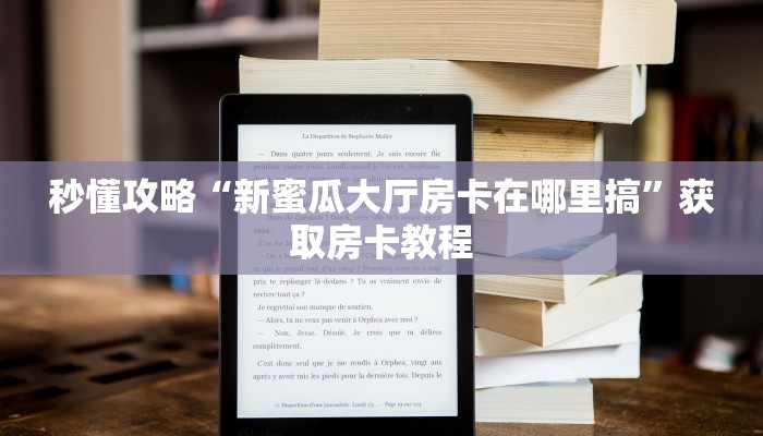 秒懂攻略“新蜜瓜大厅房卡在哪里搞”获取房卡教程 秒懂攻略“新蜜瓜大厅房卡在哪里搞”获取房卡教程