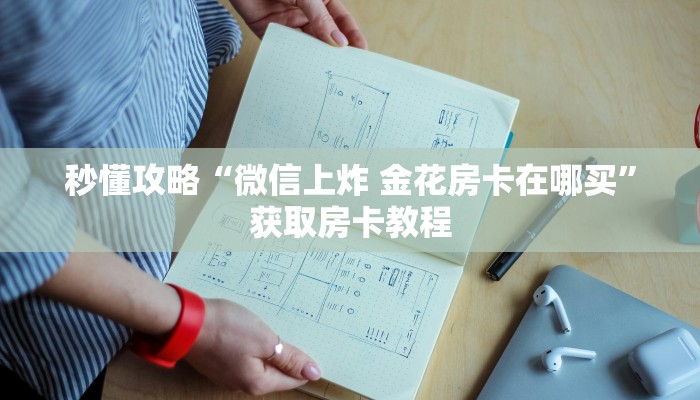 秒懂攻略“微信上炸 金花房卡在哪买”获取房卡教程