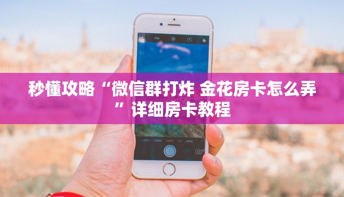 让我给大家科普“微信大厅炸 金花房卡哪里充值”获取房卡教程 让我给大家科普“微信大厅炸 金花房卡哪里充值”获取房卡教程