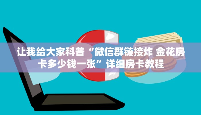 让我给大家科普“微信群链接炸 金花房卡多少钱一张”详细房卡教程