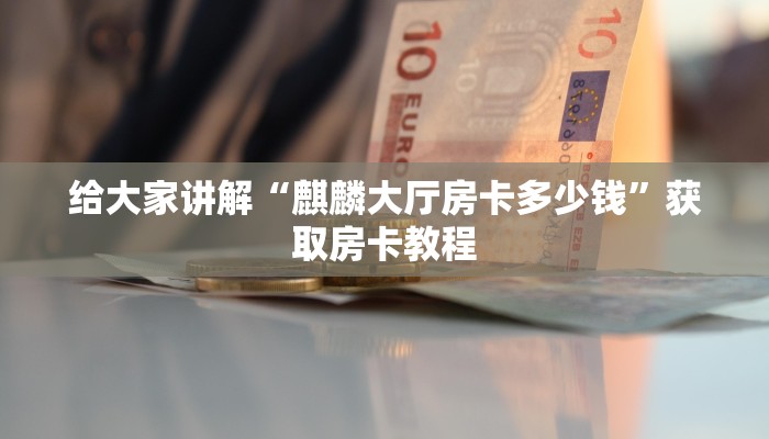 让我给大家科普“新炫龙大厅房卡多少钱”详细房卡教程