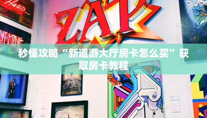 秒懂攻略“新道游大厅房卡怎么买”获取房卡教程