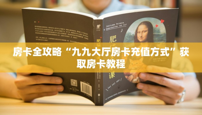 房卡全攻略“九九大厅房卡充值方式”获取房卡教程