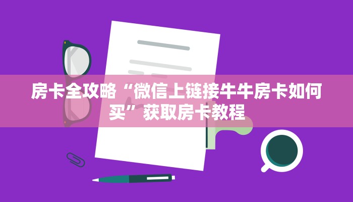 房卡全攻略“微信上链接牛牛房卡如何买”获取房卡教程