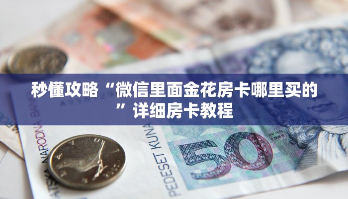 秒懂攻略“微信里面金花房卡哪里买的”详细房卡教程