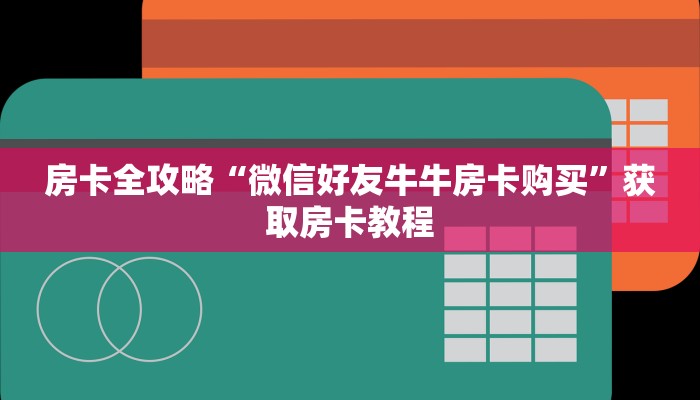 房卡全攻略“微信好友牛牛房卡购买”获取房卡教程