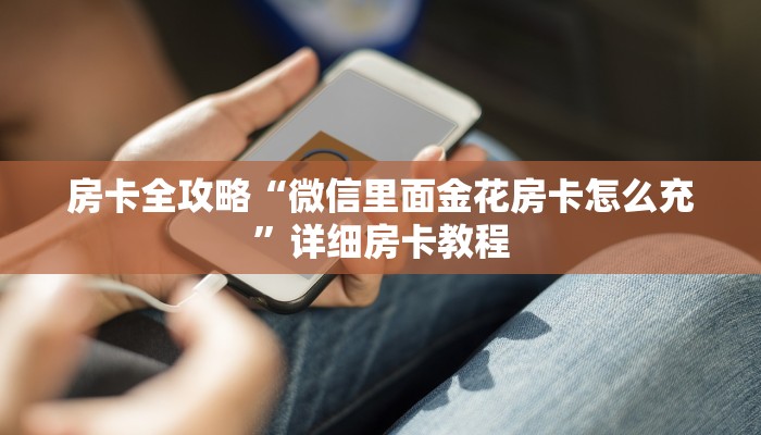 房卡全攻略“微信里面金花房卡怎么充”详细房卡教程