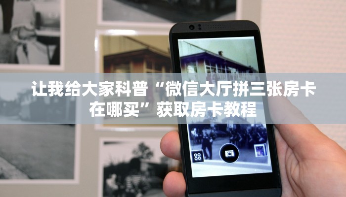 给大家解答“微信大厅拼三张房卡在哪里弄”房卡怎么买教程-哔哩哔哩 给大家解答“微信大厅拼三张房卡在哪里弄”房卡怎么买教程-哔哩哔哩