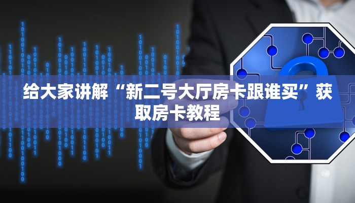 给大家讲解“新二号大厅房卡跟谁买”获取房卡教程