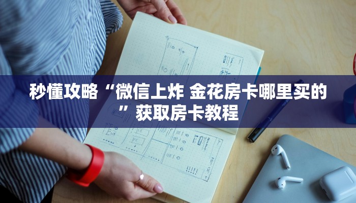 秒懂攻略“微信上炸 金花房卡哪里买的”获取房卡教程 秒懂攻略“微信上炸 金花房卡哪里买的”获取房卡教程
