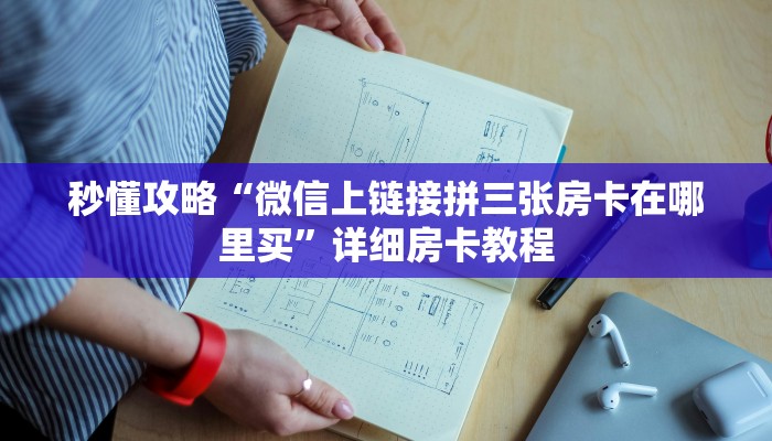 秒懂攻略“微信上链接拼三张房卡在哪里买”详细房卡教程 秒懂攻略“微信上链接拼三张房卡在哪里买”详细房卡教程