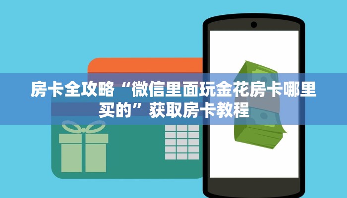 房卡全攻略“微信里面玩金花房卡哪里买的”获取房卡教程