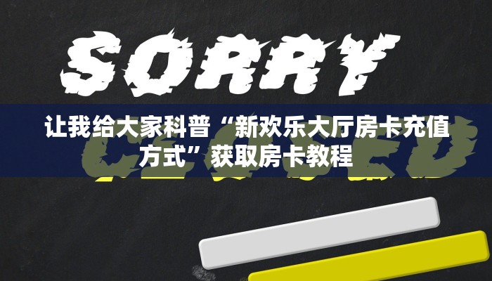 让我给大家科普“新欢乐大厅房卡充值方式”获取房卡教程