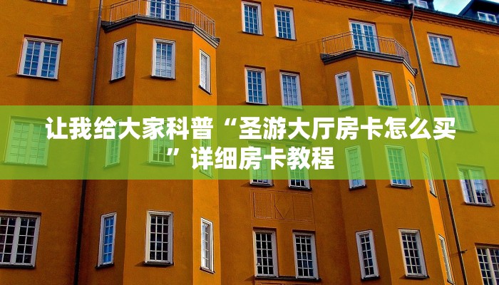 让我给大家科普“圣游大厅房卡怎么买”详细房卡教程 让我给大家科普“圣游大厅房卡怎么买”详细房卡教程