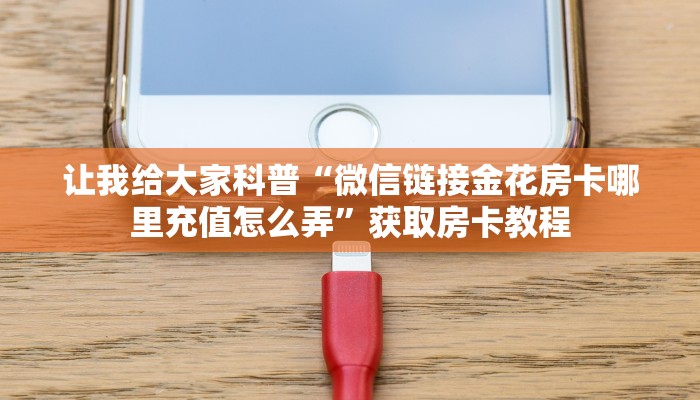 让我给大家科普“微信链接金花房卡哪里充值怎么弄”获取房卡教程