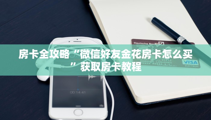 房卡全攻略“微信好友金花房卡怎么买”获取房卡教程 房卡全攻略“微信好友金花房卡怎么买”获取房卡教程
