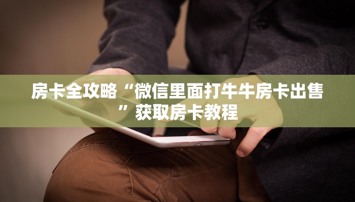 房卡全攻略“微信里面打牛牛房卡出售”获取房卡教程