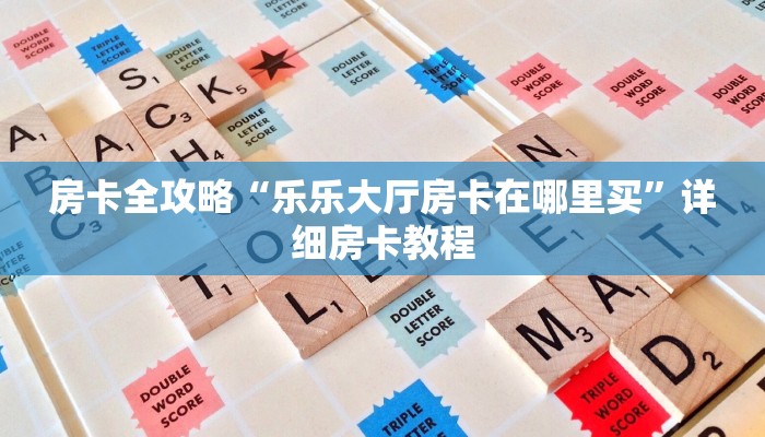 房卡全攻略“乐乐大厅房卡在哪里买”详细房卡教程