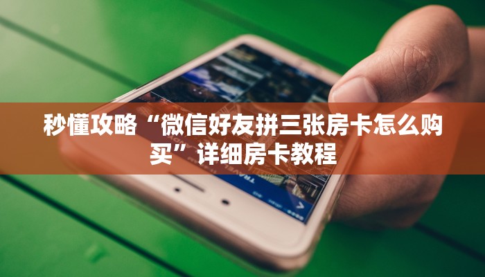 秒懂攻略“微信好友拼三张房卡怎么购买”详细房卡教程