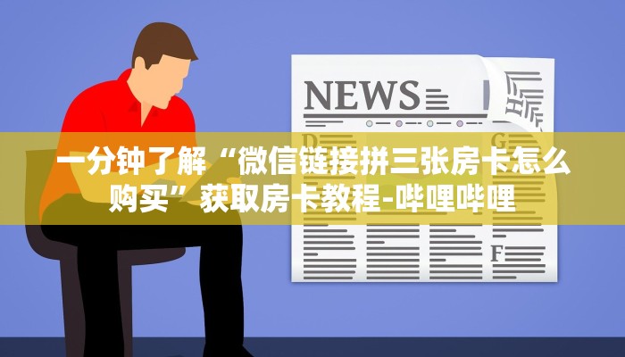 一分钟了解“微信链接拼三张房卡怎么购买”获取房卡教程-哔哩哔哩