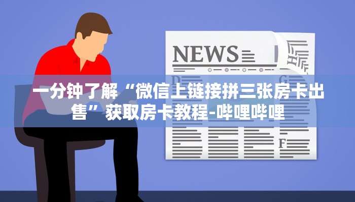 一分钟了解“微信上链接拼三张房卡出售”获取房卡教程-哔哩哔哩 一分钟了解“微信上链接拼三张房卡出售”获取房卡教程-哔哩哔哩