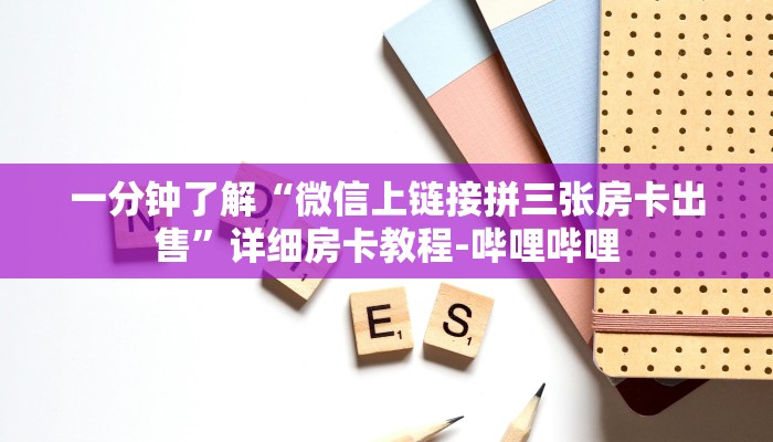 一分钟了解“微信上链接拼三张房卡出售”详细房卡教程-哔哩哔哩