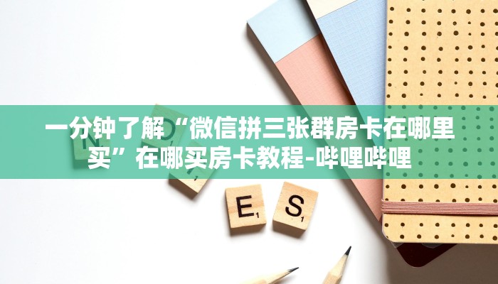 一分钟分享攻略“微信玩牛牛房卡正版”获取房卡教程-哔哩哔哩 一分钟分享攻略“微信玩牛牛房卡正版”获取房卡教程-哔哩哔哩