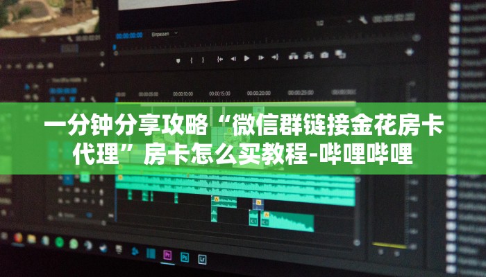 一分钟分享攻略“微信群链接金花房卡代理”房卡怎么买教程-哔哩哔哩 一分钟分享攻略“微信群链接金花房卡代理”房卡怎么买教程-哔哩哔哩