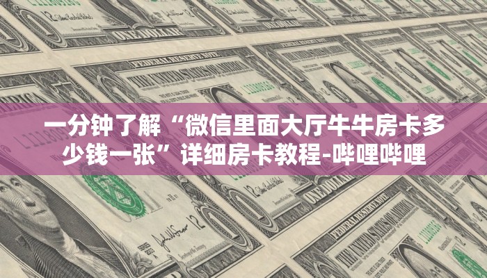 一分钟了解“微信里面大厅牛牛房卡多少钱一张”详细房卡教程-哔哩哔哩