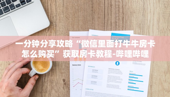 一分钟分享攻略“微信里面打牛牛房卡怎么购买”获取房卡教程-哔哩哔哩 一分钟分享攻略“微信里面打牛牛房卡怎么购买”获取房卡教程-哔哩哔哩