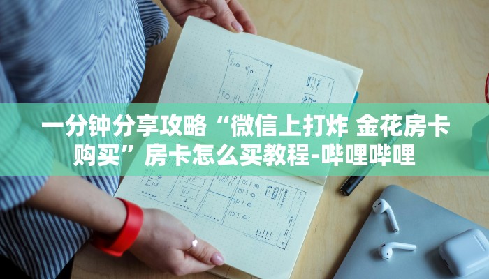 一分钟分享攻略“微信上打炸 金花房卡购买”房卡怎么买教程-哔哩哔哩 一分钟分享攻略“微信上打炸 金花房卡购买”房卡怎么买教程-哔哩哔哩