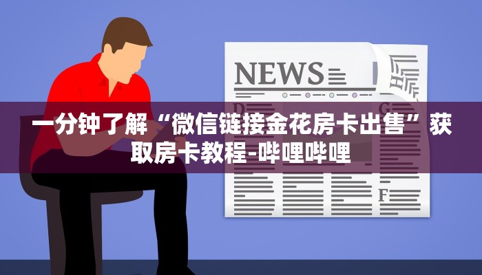 一分钟了解“微信链接金花房卡出售”获取房卡教程-哔哩哔哩