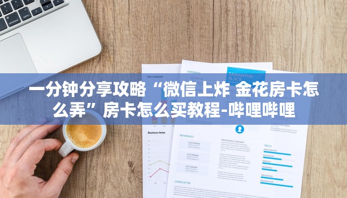 一分钟分享攻略“微信上炸 金花房卡怎么弄”房卡怎么买教程-哔哩哔哩 一分钟分享攻略“微信上炸 金花房卡怎么弄”房卡怎么买教程-哔哩哔哩