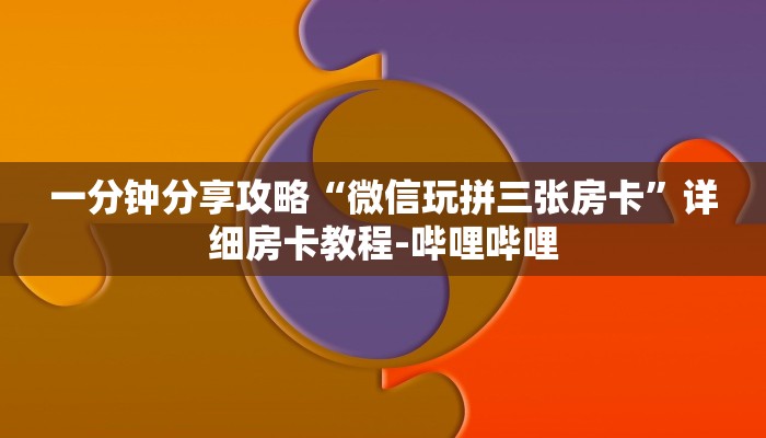 一分钟分享攻略“微信玩拼三张房卡”详细房卡教程-哔哩哔哩 一分钟分享攻略“微信玩拼三张房卡”详细房卡教程-哔哩哔哩