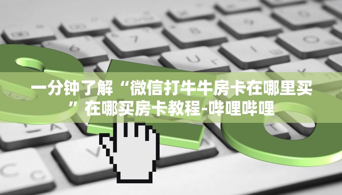 一分钟了解“微信上打金花房卡”获取房卡教程-哔哩哔哩