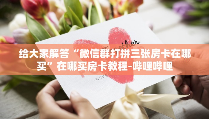 一分钟了解“微信里面打牛牛房卡怎么买”获取房卡教程-哔哩哔哩