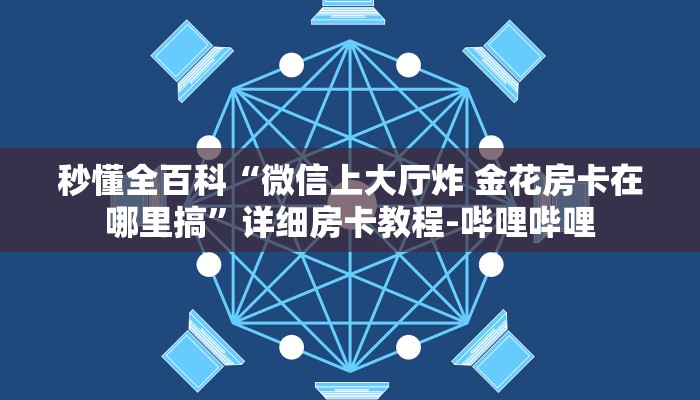 秒懂全百科“微信金花群房卡怎么买”房卡怎么买教程-哔哩哔哩