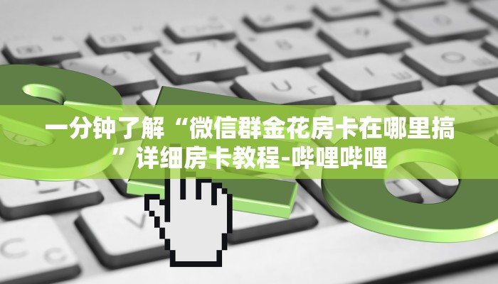 给大家解答“微信上玩牛牛房卡怎么开”房卡怎么买教程-哔哩哔哩 给大家解答“微信上玩牛牛房卡怎么开”房卡怎么买教程-哔哩哔哩