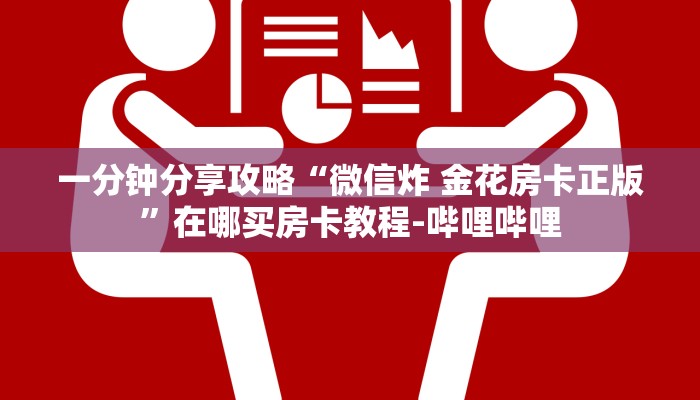 一分钟分享攻略“微信炸 金花房卡正版”在哪买房卡教程-哔哩哔哩