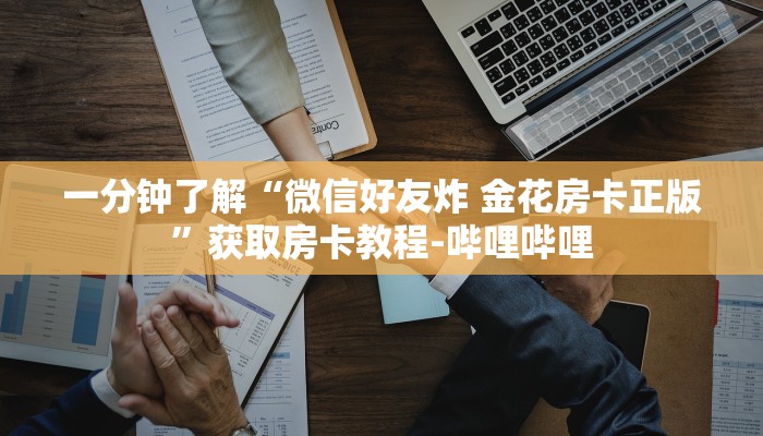 一分钟了解“微信好友炸 金花房卡正版”获取房卡教程-哔哩哔哩