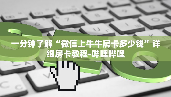 秒懂全百科“微信大厅牛牛房卡购买”详细房卡教程-哔哩哔哩 秒懂全百科“微信大厅牛牛房卡购买”详细房卡教程-哔哩哔哩