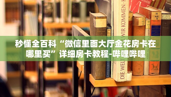 给大家解答“微信上牛牛房卡哪里充值”获取房卡教程-哔哩哔哩