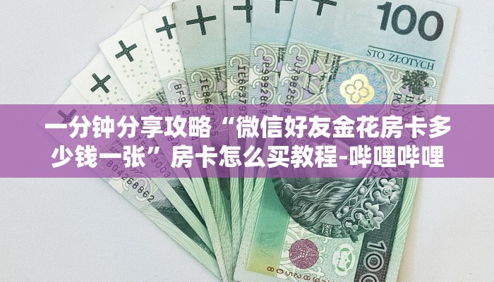 一分钟分享攻略“微信好友金花房卡多少钱一张”房卡怎么买教程-哔哩哔哩
