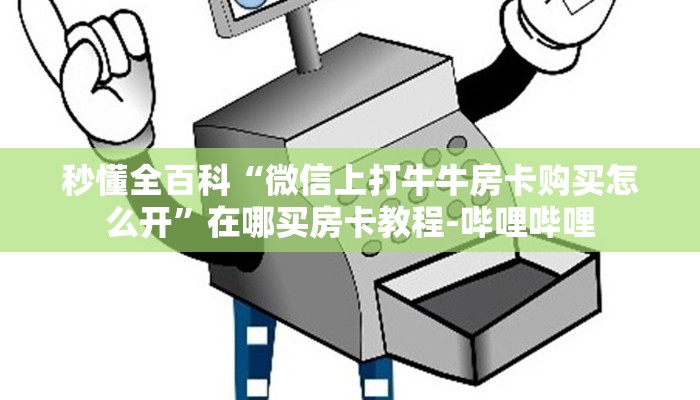 秒懂全百科“微信上打牛牛房卡购买怎么开”在哪买房卡教程-哔哩哔哩